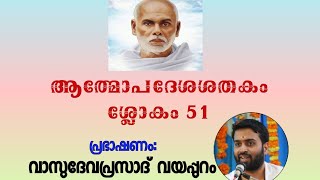 AATHMOPADESHA SHATHAKM | SLOKA  51 | ആത്മോപദേശശതകവിചാരം| ശ്ലോകം 51 | വാസുദേവപ്രസാദ് വയപ്പുറം