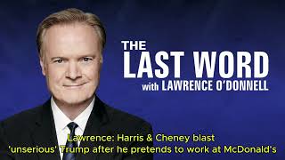 Lawrence: Harris \u0026 Cheney blast 'unserious' Trump after he pretends to work at McDonald's