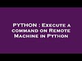 PYTHON : Execute a command on Remote Machine in Python