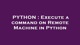 PYTHON : Execute a command on Remote Machine in Python