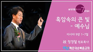 [故 정경철 원로목사 7분설교] 흑암속의 빛 - 예수님 (사 9;1~7)  20131215 (주일낮예배)