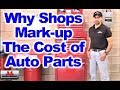 Why do Auto Repair Shops Mark up the Prices of the Auto Parts they Install on Vehicles