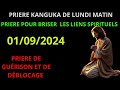 PRIERE KANGUKA DE LUNDI MATIN 01/09/2024 ( PRIERE POUR BRISER  LES LIENS SPIRITUELS )