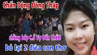 🔴Chấn Động Đồng Tháp Chồng Ra Tay Tiễn Vợ Về Gặp Ông Bà Bỏ Lại 2 Đứa Con Thơ, Cả Xóm Hoảng Hồn