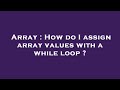 Array : How do I assign array values with a while loop ?