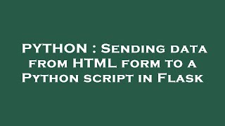 PYTHON : Sending data from HTML form to a Python script in Flask
