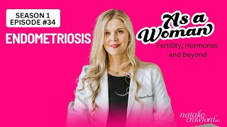 Endometriosis,  As a Woman Podcast with Natalie Crawford, MD