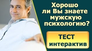 Мужская психология.ПРОЙДИТЕ ИНТЕРАКТИВНЫЙ ТЕСТ - Узнайте понимаете ли Вы мужскую психологию.