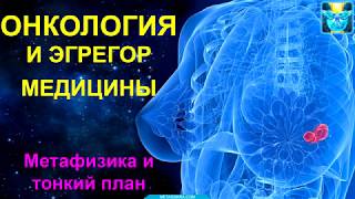 Онкология и эгрегор медицины.  Метафизика и тонкий план