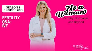 Fertility Q&A - IVF, As A Woman Podcast with Natalie Crawford, Md