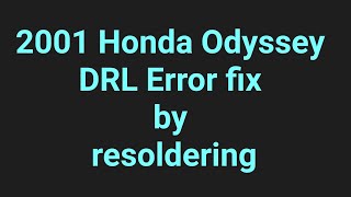 2001 Honda Odyssey DRL error fix by resoldering 自行维修 DIY repair