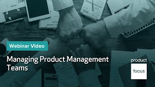 Managing product management teams | Webinar | Product Focus