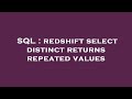 SQL : redshift select distinct returns repeated values