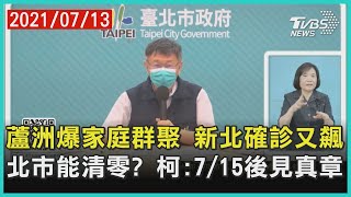 蘆洲爆家庭群聚 新北確診又飆 北市能清零? 柯:7/15後見真章【TVBS新聞精華】20210713