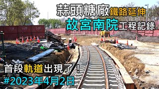 蒜糖五分車延駛故宮南院工程記錄｜進度很快！首段軌道鋪設了｜影像幻燈片｜2023/4/2