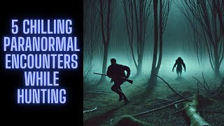 5 Chilling Paranormal Encounters While Hunting