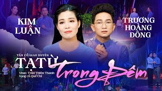 Tân Cổ Nghe Day Dứt Triệu Con Tim❤️TẠ TỪ TRONG ĐÊM - Kim Luận ft Trương Hoàng Đông