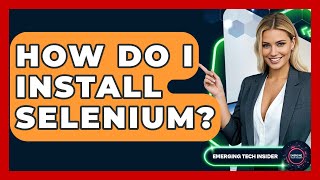 How Do I Install Selenium? - Emerging Tech Insider