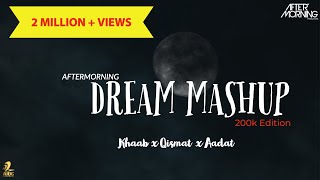 DREAM MASHUP EXTENDED | KHAAB X QISMAT X AADAT| AFTERMORNING