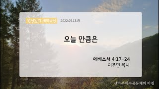 영성일기 새벽묵상_ 오늘 만큼은(2022.05.13.금)