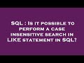 SQL : Is it possible to perform a case insensitive search in LIKE statement in SQL?