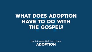 What does Adoption Have To Do With the Gospel?