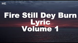 Fire Still Dey Burn Lyric Volume 1 (ME)
