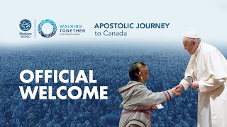 Walking Together - The Apostolic Journey to Canada | Official Welcome | Pope Francis