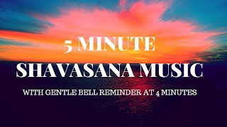 5 MIN SHAVASANA YOGA MUSIC | with harmonic bells at 4 min to bring you back