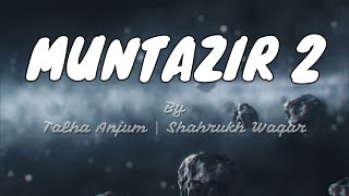 MUNTAZIR 2 | Talha Anjum | Shahrukh Waqar | Lyrical Vocals