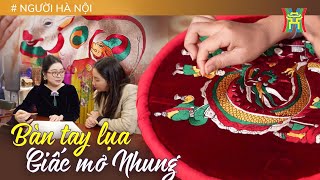 Bàn tay lụa, giấc mơ nhung: Niềm tự hào dân tộc trong từng đường kim mũi chỉ | Người Hà Nội