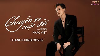 Chuyến Xe Cuộc Đời - Thanh Hưng | Đợi Đến Lúc Anh Biết Gìn Giữ Trân Trọng Mọi Thứ...