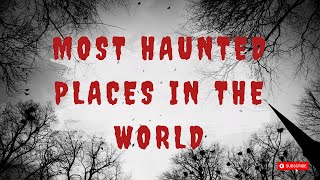 TOP  Most Haunted Places in the World