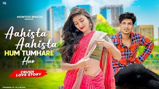 Aahista Aahista Hum Tumhare hue Cute crush Love story | Saaj Bhatt Shoaib Ibrahim Montoo Bhatia