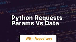 python requests params vs data