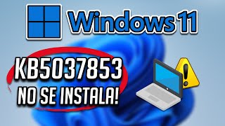No Puedo Instalar o Descargar la Actualizacion KB5037853 en Windows 11 [23H2 y 2