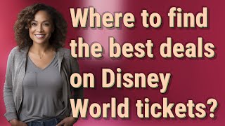 Where to find the best deals on Disney World tickets?