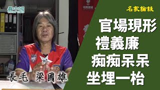 【名家論談】長毛 梁國雄：官場現形禮義廉 痴痴呆呆坐埋一枱！