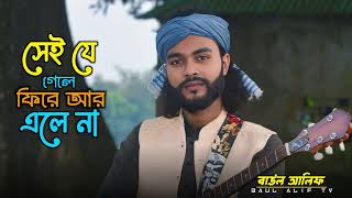 সেই যে গেলে ফিরে আর এলে না 🔥 sei je gele fire ar elena 🔥 বাউল আলিফ বিচ্ছেদ গান 🔥 baul alif !