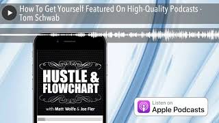 How To Get Yourself Featured On High-Quality Podcasts - Tom Schwab
