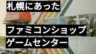 札幌にあったファミコンショップとゲームセンター特集　８０年代～９０年代