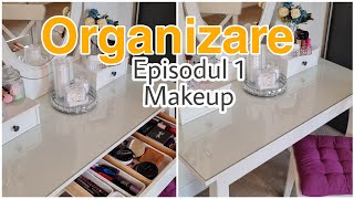 REORGANIZARE//MAKE-UP DECLUTTER || CURATENIE SI DECLUTTER LA PRODUSELE DE MACHIAJ //MASA DE MACHIAJ