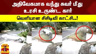 அதிவேகமாக வந்து சுவர் மீது உரசி உருண்ட கார் - வெளியான சிசிடிவி காட்சி..!