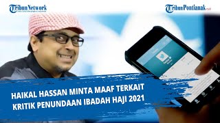 Haikal Hassan Minta Maaf Terkait Kritik penundaan ibadah haji 2021