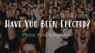 Have You Been Elected? | Pastor Fred Bekemeyer