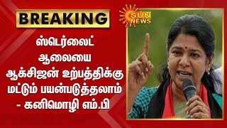 BREAKING | ஸ்டெர்லைட் ஆலையை ஆக்சிஜன் உற்பத்திக்கு மட்டும் பயன்படுத்தலாம் - கனிமொழி எம்.பி