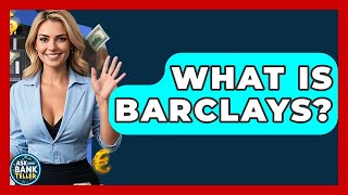 What Is Barclays? - Ask Your Bank Teller
