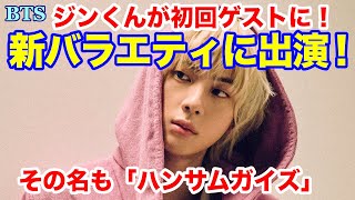 【BTS】新バラエティ番組「ハンサムガイズ」！ジンくんが初回ゲストで出演！