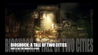 Bioshock Series - Lore (A Tale of Two Cities, Part 4: All the World's a Stage)