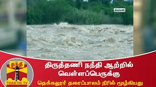 திருத்தணி நந்தி ஆற்றில் வெள்ளப்பெருக்கு  - தெக்கலூர் தரைப்பாலம் நீரில் மூழ்கியது